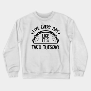 Live Every Day Like It's Taco Tuesday Funny Food Crewneck Sweatshirt